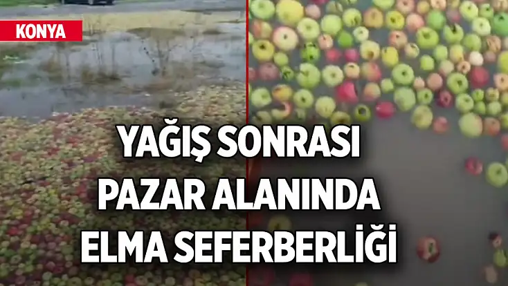 Konya'da sağanak yağış sonrası pazar alanında elma seferberliği