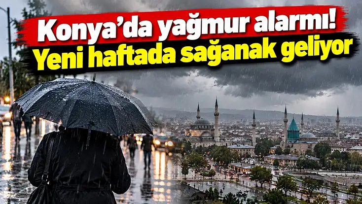 Konya’da yağmur alarmı! Yeni haftada sağanak geliyor
