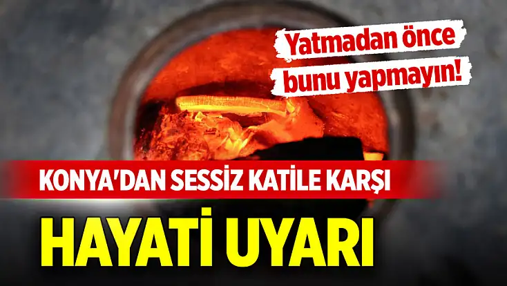 Konya'dan sessiz katile karşı hayati uyarı: Yatmadan önce bunu yapmayın!