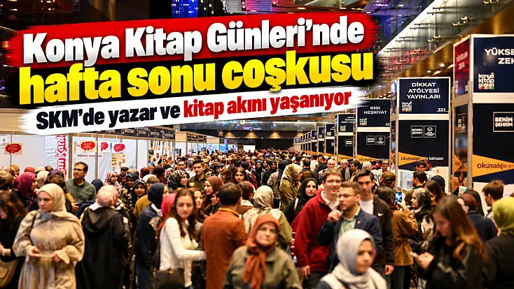 Konya Kitap Günleri'nde hafta sonu coşkusu: SKM'de yazar ve kitap akını yaşanıyor