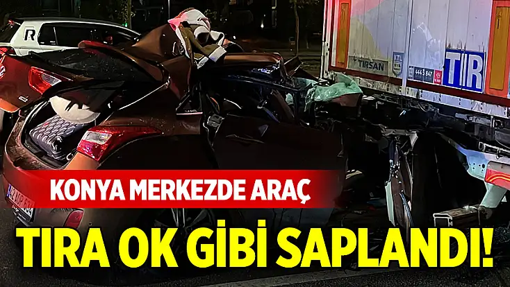 Konya merkezde araç, tıra ok gibi saplandı!