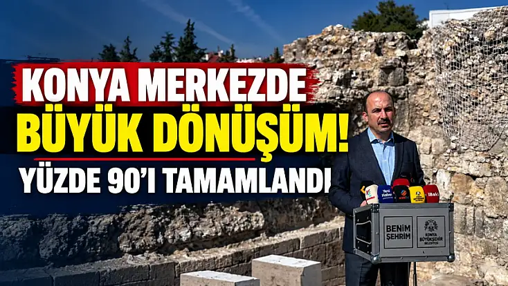 Konya merkezde büyük dönüşüm! Yüzde 90’ı tamamlandı