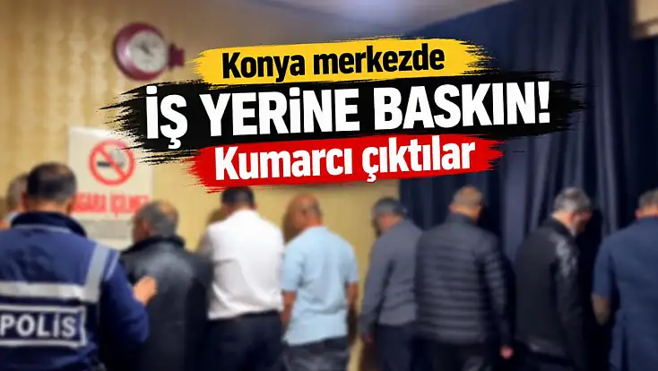 Konya merkezde iş yerine baskın! Kumarcı çıktılar