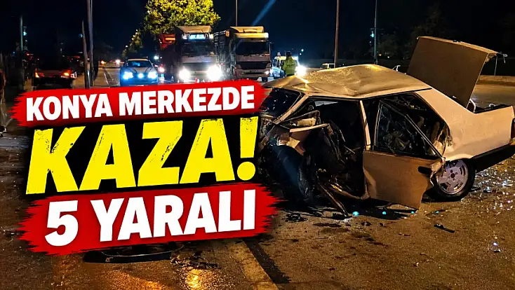 Konya merkezde kaza! 5 yaralı