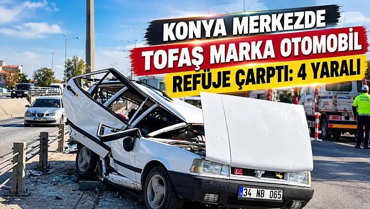 Konya merkezde Tofaş marka otomobil refüje çarptı: 4 yaralı