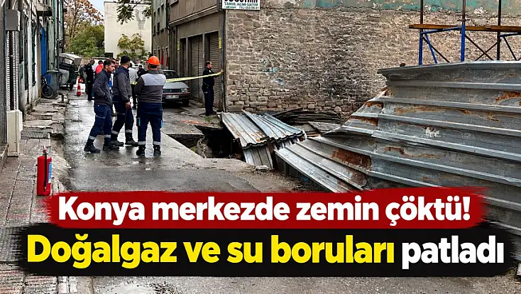 Konya merkezde zemin çöktü! Doğalgaz ve su boruları patladı