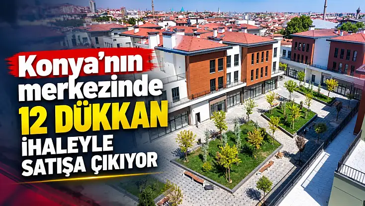 Konya'nın merkezinde 12 dükkan ihaleyle satışa çıkıyor
