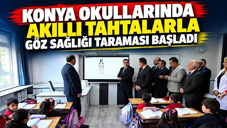 Konya okullarında akıllı tahtalarla göz sağlığı taraması dönemi başladı!