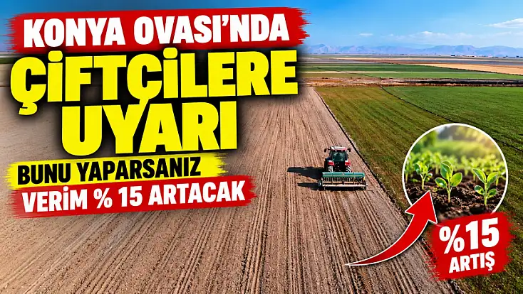 Konya Ovası'nda ekim yapan çiftçilere uyarı: Bunu yaparsanız verim yüzde 15 artacak