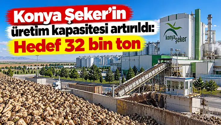 Konya Şeker'in üretim kapasitesi artırıldı: Hedef 32 bin ton