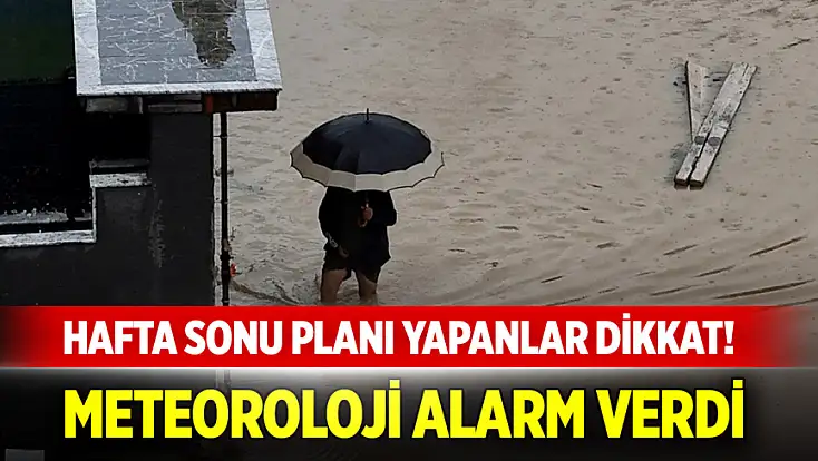 Meteoroloji alarm verdi: Hafta sonu planı yapanlar dikkat!