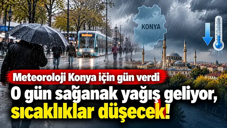 Meteoroloji Konya için gün verdi: O gün sağanak yağış geliyor, sıcaklıklar düşecek!