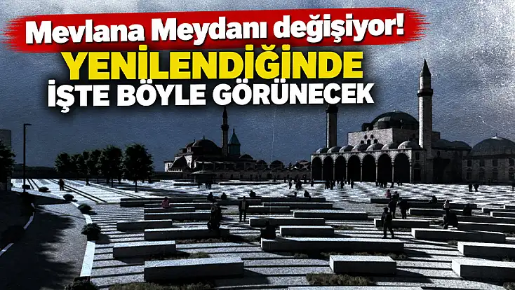Mevlana Meydanı değişiyor! Yenilendiğinde işte böyle görünecek