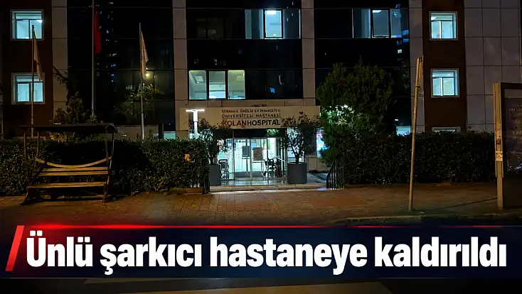 Ünlü şarkıcı hastaneye kaldırıldı
