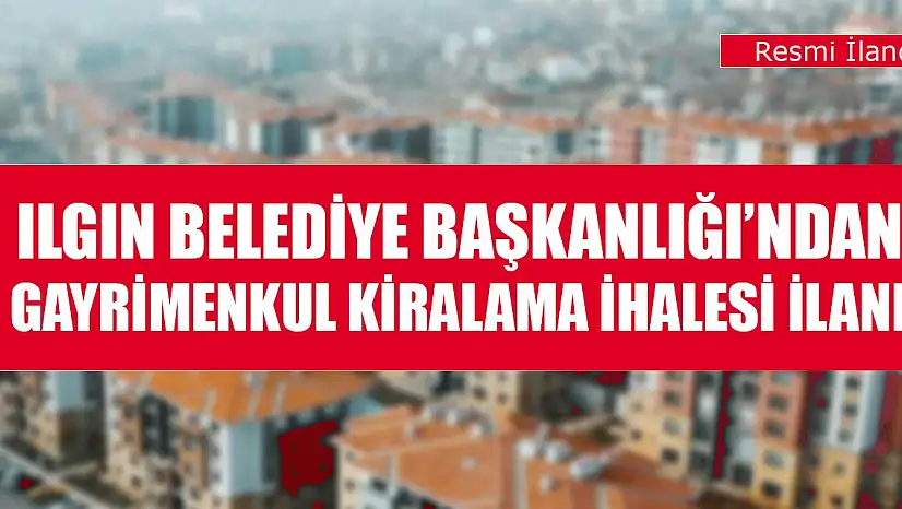 Ilgın Belediye Başkanlığı'ndan gayrimenkul kiralama ihalesi ilanı