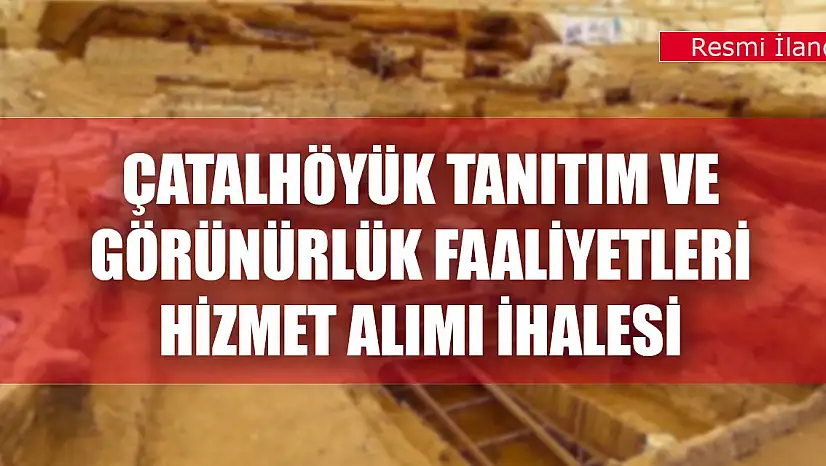 Çatalhöyük Tanıtım ve Görünürlük Faaliyetleri hizmet alımı ihalesi
