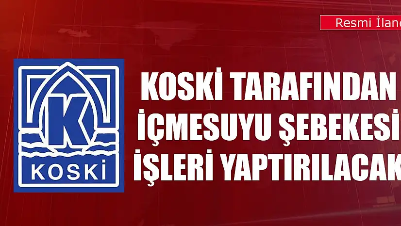 KOSKİ tarafından içmesuyu şebekesi işleri yaptırılacak