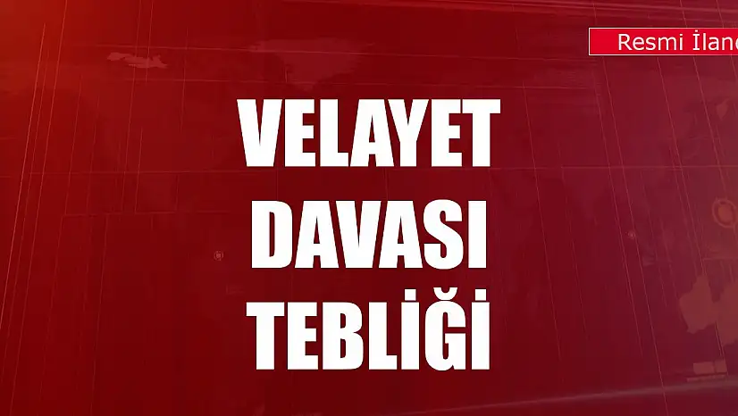 Velayet Davası Tebliği