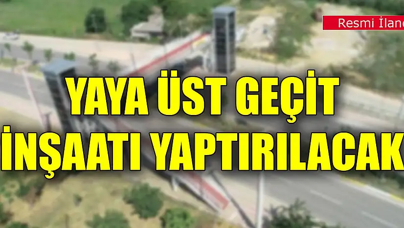 Yaya üst geçit inşaatı yaptırılacak