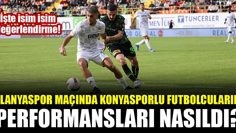 Alanyaspor maçında Konyasporlu futbolcuların performansları nasıldı? İşte isim isim değerlendirme!