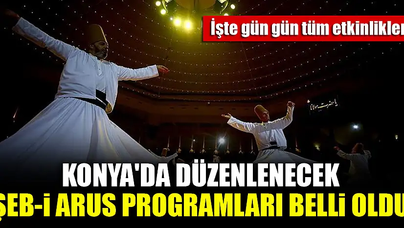 Konya'da düzenlenecek Şeb-i Arus programları belli oldu...İşte gün gün tüm etkinlikler