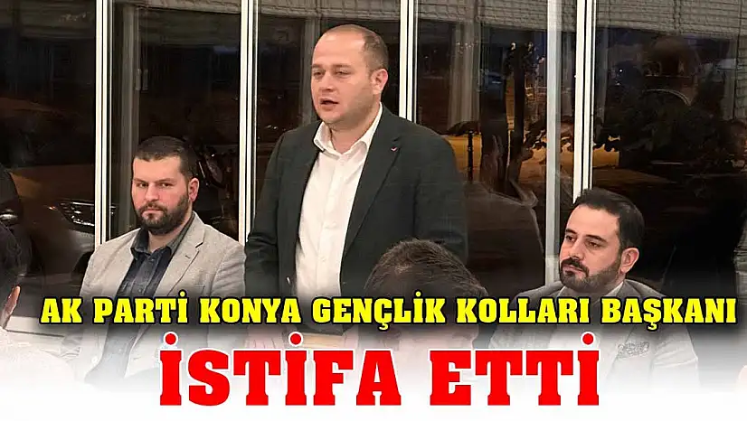 AK Parti Konya Gençlik Kolları Başkanı İstifa etti