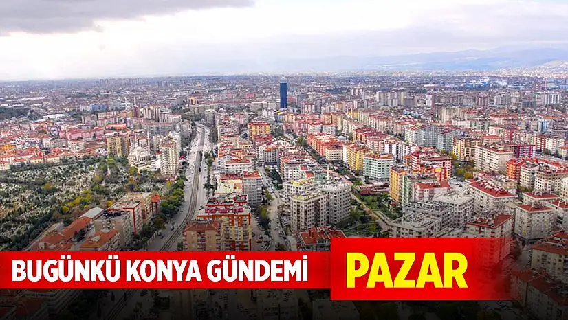 Bugünkü Konya gündemi (18 Ocak 2026)