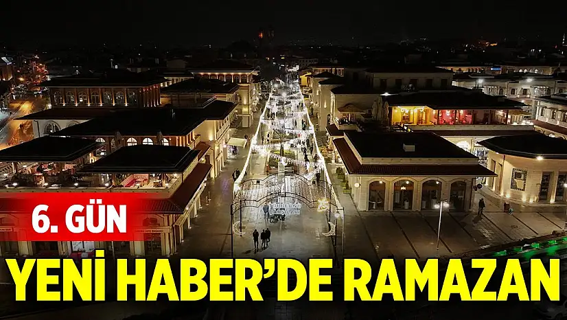 Yeni Haber'de Ramazan 6. Gün (6 Mart 2025)