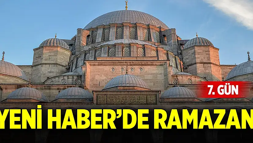 Yeni Haber'de Ramazan 7. Gün (7 Mart 2025)