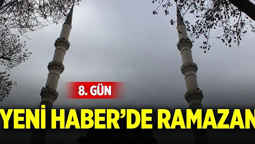 Yeni Haber'de Ramazan 8. Gün (8 Mart 2025)