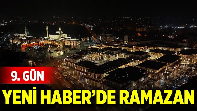 Yeni Haber'de Ramazan 9. Gün (9 Mart 2025)