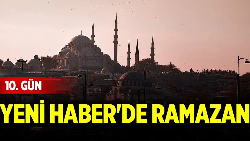 Yeni Haber'de Ramazan 10. Gün (10 Mart 2025)