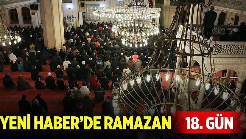 Yeni Haber'de Ramazan 18. Gün (18 Mart 2025)