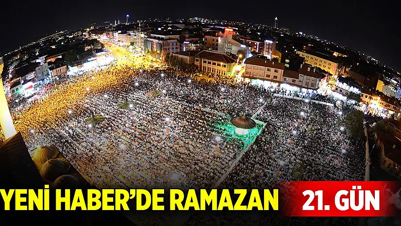 Yeni Haber'de Ramazan 21. Gün (21 Mart 2025)