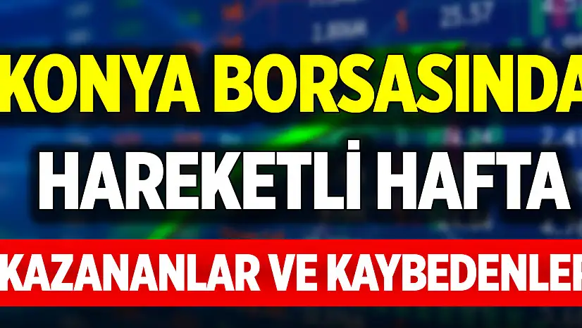 Konyalı firmalar bu hafta borsada ne yaptı? İşte kazananlar ve kaybedenler (16 Ocak 2026)