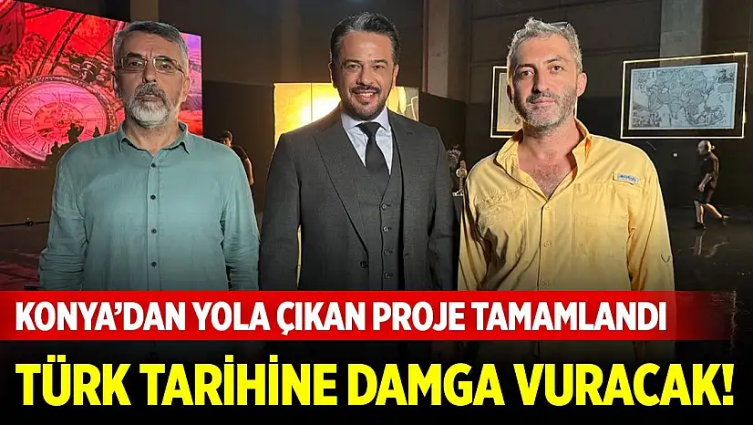 Türk tarihine damga vuracak! Konya'dan yola çıkan proje tamamlandı