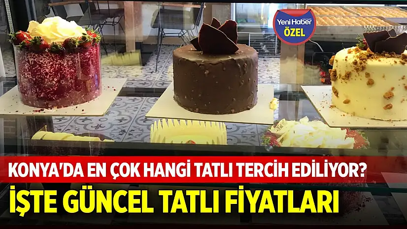 Konya'da en çok hangi tatlı tercih ediliyor? İşte fiyatlar
