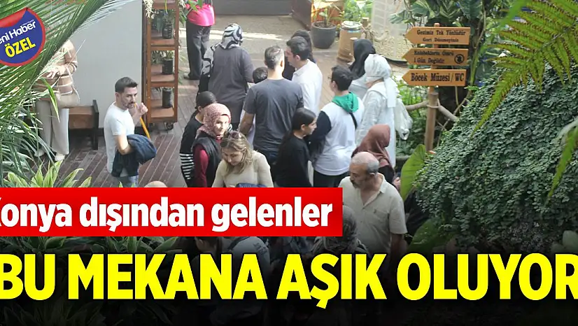 Konya dışından gelenler bu mekana aşık oluyor