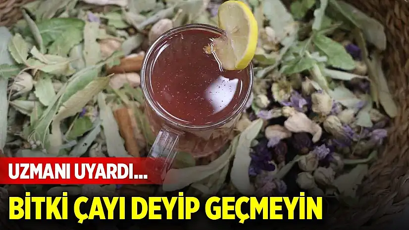 Uzmanı uyardı... Bitki çayı deyip geçmeyin
