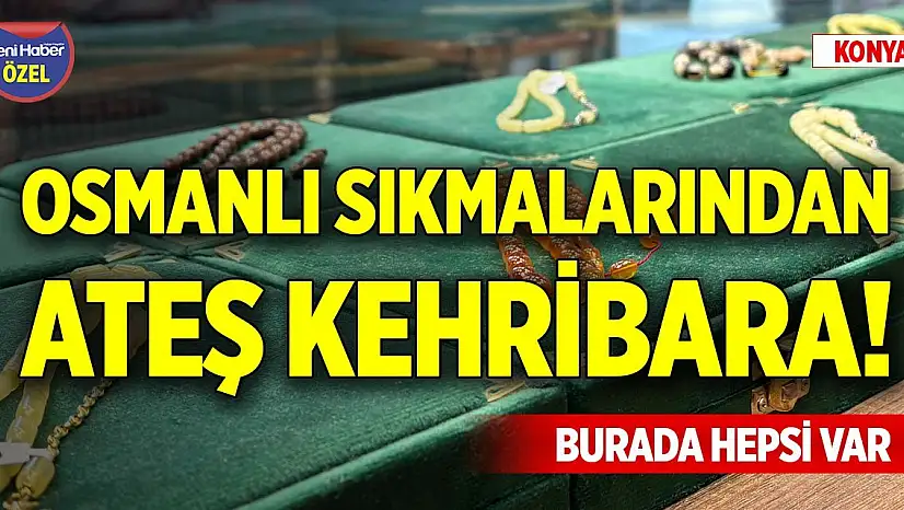 Osmanlı sıkmalarından ateş kehribara! Burada hepsi var