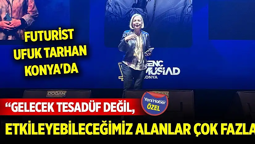 Futurist Ufuk Tarhan Konya'da konuştu: Gelecek tesadüf değil, etkileyebileceğimiz alanlar çok fazla