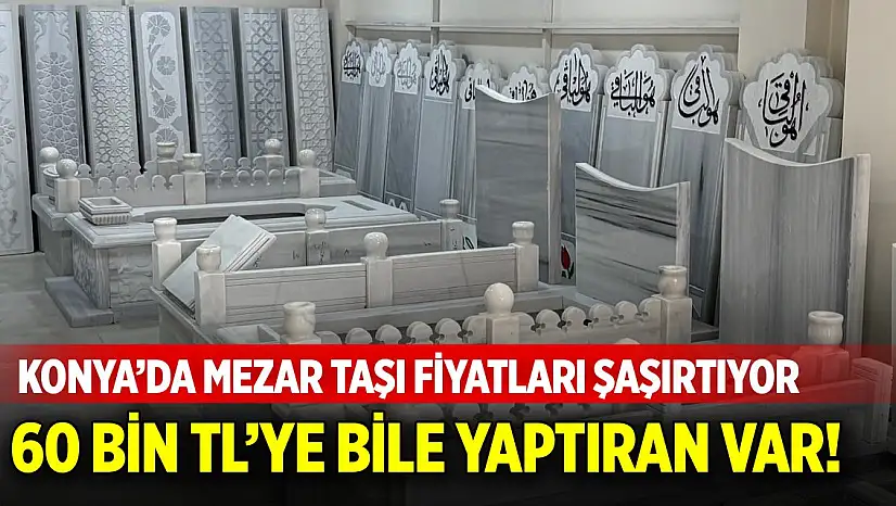 Konya'da 60 bin TL'ye bile mezar taşı yaptıran var