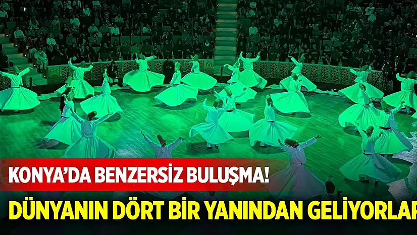 Konya'da benzersiz buluşma! Dünyanın dört bir yanından geliyorlar