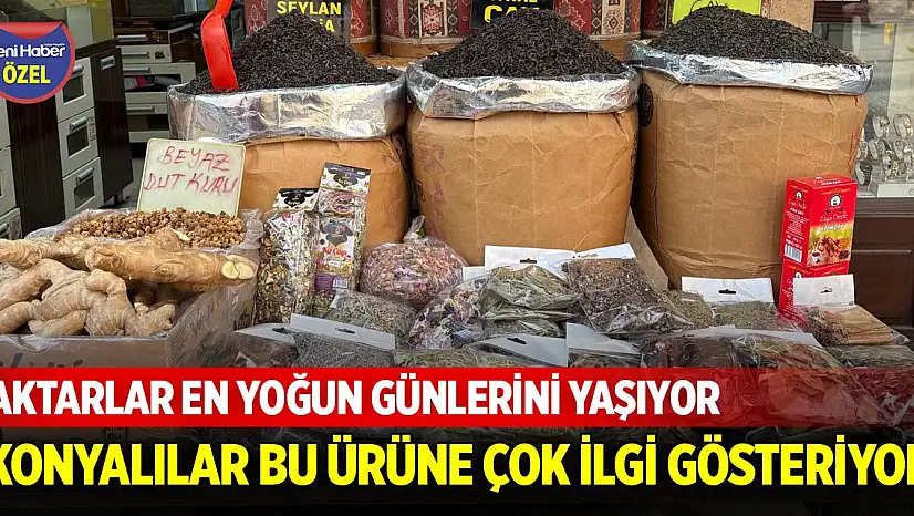 Aktarlar en yoğun günlerini yaşıyor! Konyalılar bu ürüne çok ilgi gösteriyor