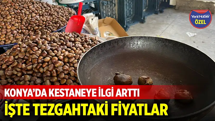 Konya'da kestaneye ilgi arttı! İşte tezgahtaki fiyatlar