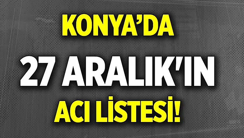 Konya'da 27 Aralık'ın acı listesi! Bugün vefat edenlerin isimleri açıklandı