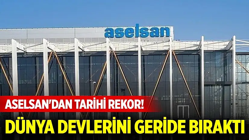 ASELSAN'dan tarihi rekor! Dünya devlerini geride bıraktı