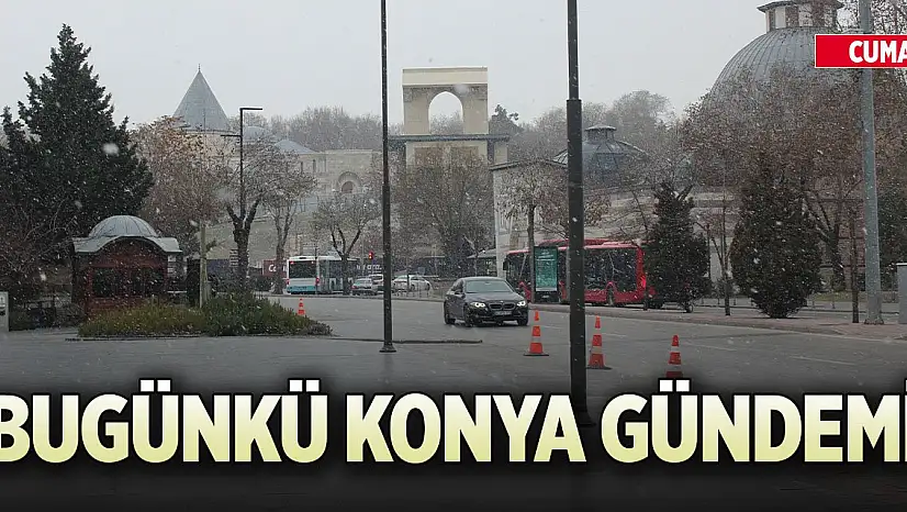 Bugünkü Konya gündemi (16 Ocak 2026)