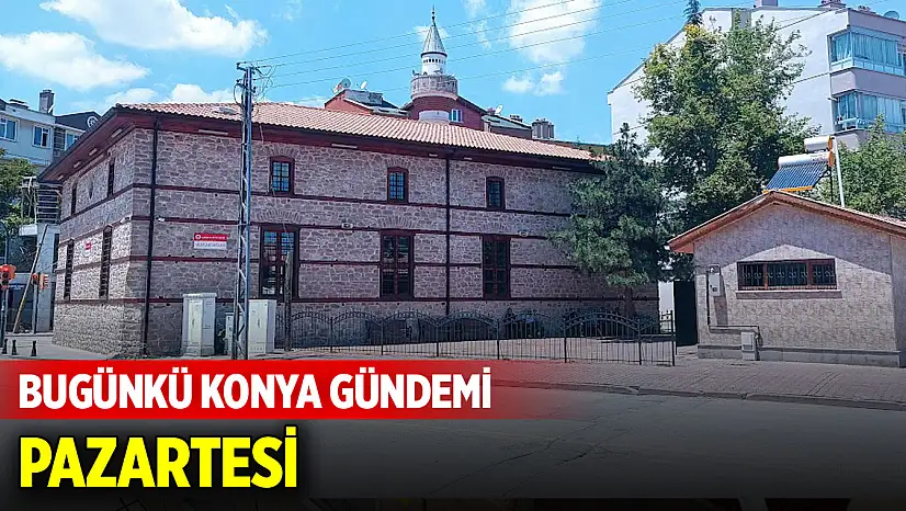 Bugünkü Konya gündemi (12 Ocak 2026)