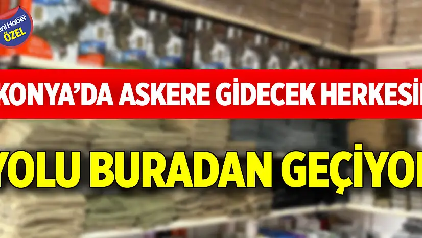 Konya'da askere gidecek herkesin yolu buradan geçiyor